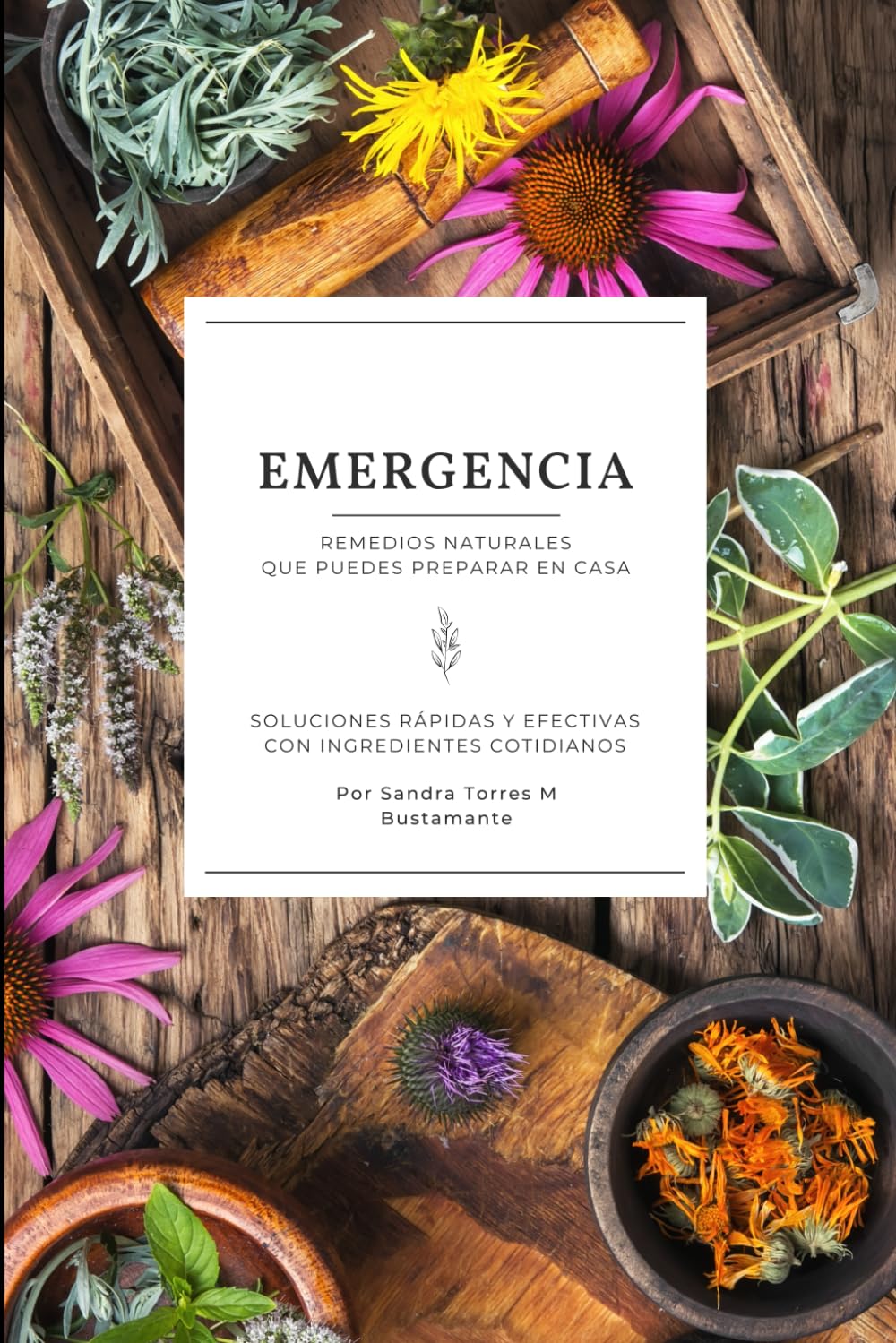 Emergencia: Remedios Naturales Que Puedes Preparar En Casa : Soluciones Rápidas Y Effectivas Con Ingredientes Cotidianos (Spanish Edition)