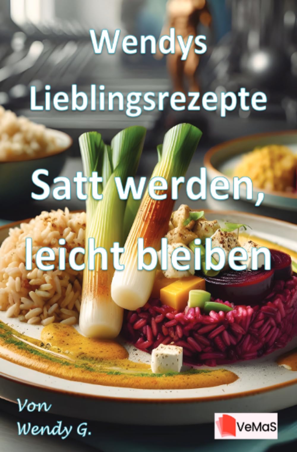 Wendys Lieblingsrezepte - Satt werden, leicht bleiben: 25 alltagstaugliche Wohlfühlrezepte für die Zeit nach den Feiertagen