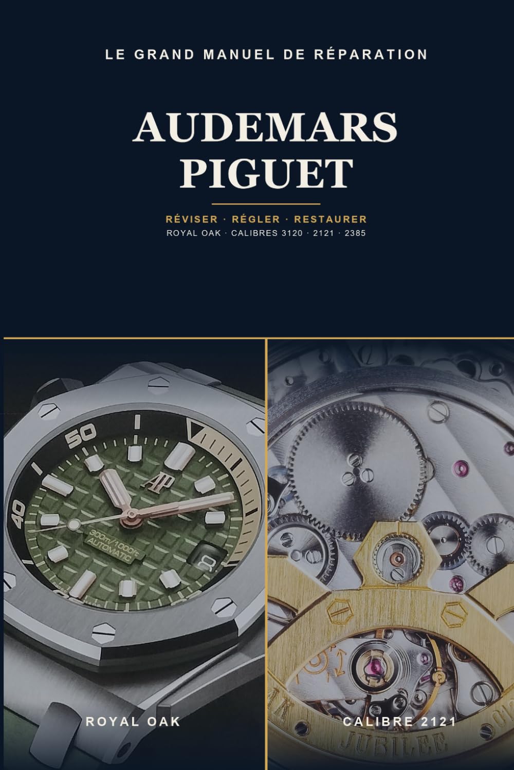 Le Grand Manuel de Réparation Audemars Piguet: Mécanismes, révision et restauration de la Royal Oak — calibres 2121, 3120, 2385 et grandes complications, pas à pas