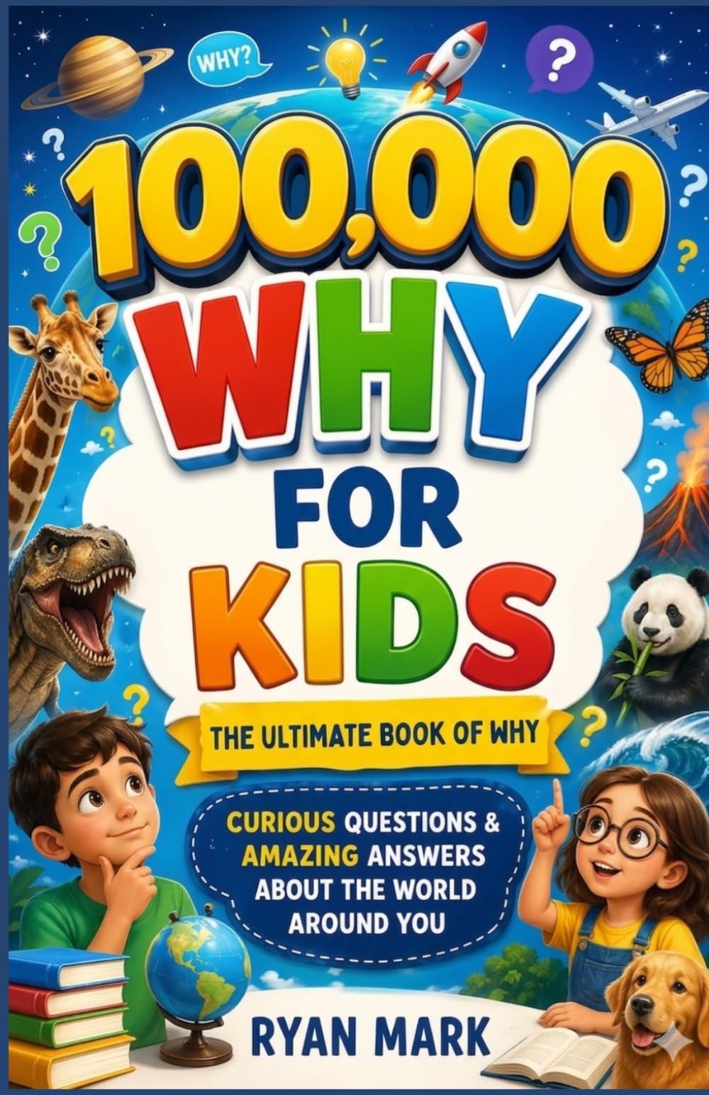 100,000 WHY KIDS BOOK: Curious Questions & Amazing Answers About The Word Around You