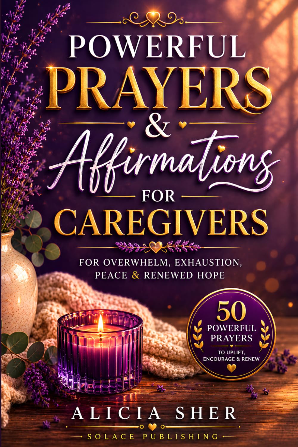 Powerful Prayers & Affirmations for Caregivers: For Overwhelm, Exhaustion, Peace & Renewed Hope (Powerful Prayer for All Seasons)