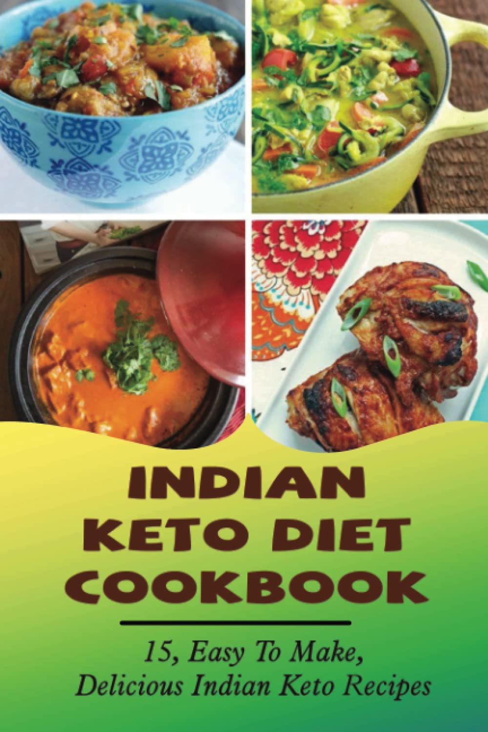 Indian Keto Diet Cookbook: 15, Easy To Make, Delicious Indian Keto Recipes
