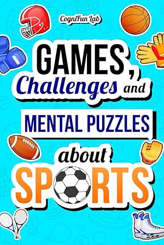 Games, Challenges and Mental Puzzles about Sports: Test Yourself With Many Engaging Challenges That Only a True Sports Lover Would Know How to ... Book for Adults (Mind Games and Challenges)