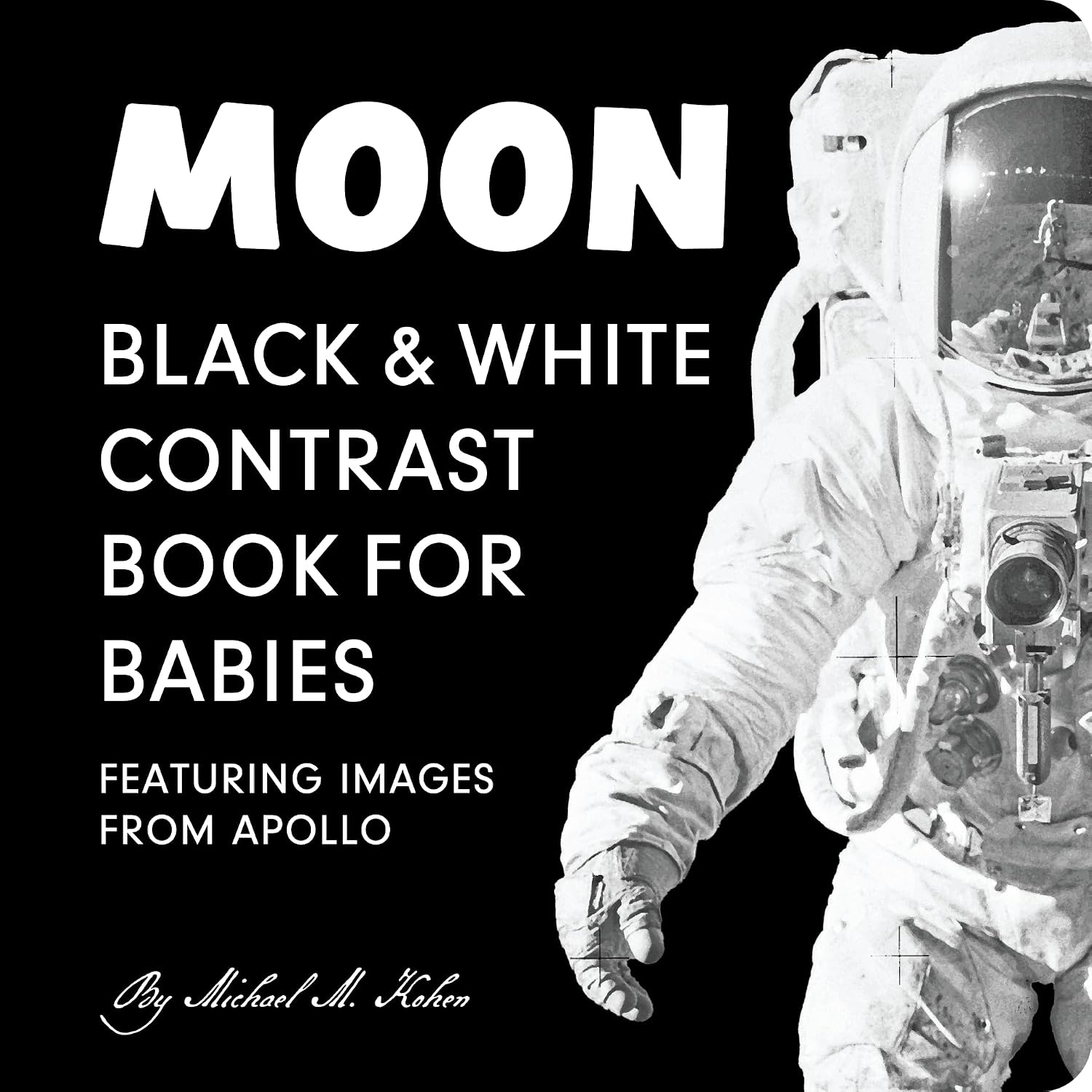 Moon: Black and White High Contrast Board Book for Babies 0-12 Months, Supporting Early Visual Stimulation and Development. Featuring Images from ... Science Baby Shower Gift. (Padded Cover)
