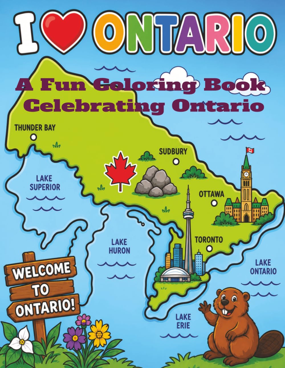 I Love Ontario: A Kids Coloring Book Featuring Ontario Landmarks, Wildlife, Attractions, Maps & Canadian Favorites