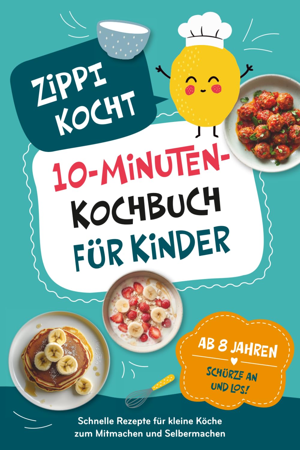 Zippi kocht! – Das 10-Minuten-Kochbuch für Kinder: Einfache Rezepte zum Selberkochen, die schnell gelingen und Kinder stolz machen