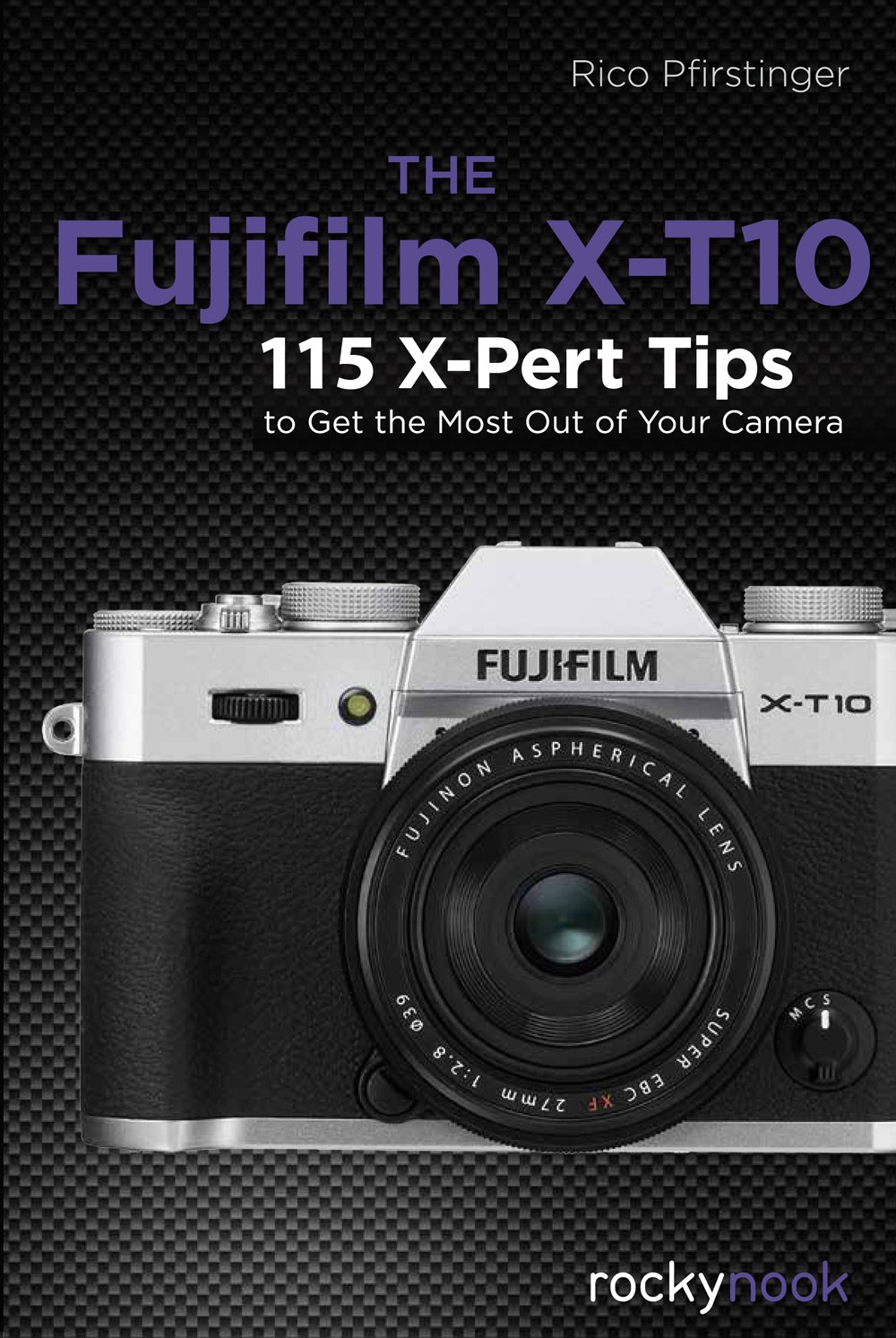 The Fujifilm X-T10: 115 X-Pert Tips to Get the Most Out of Your Camera Paperback – November 28, 2015