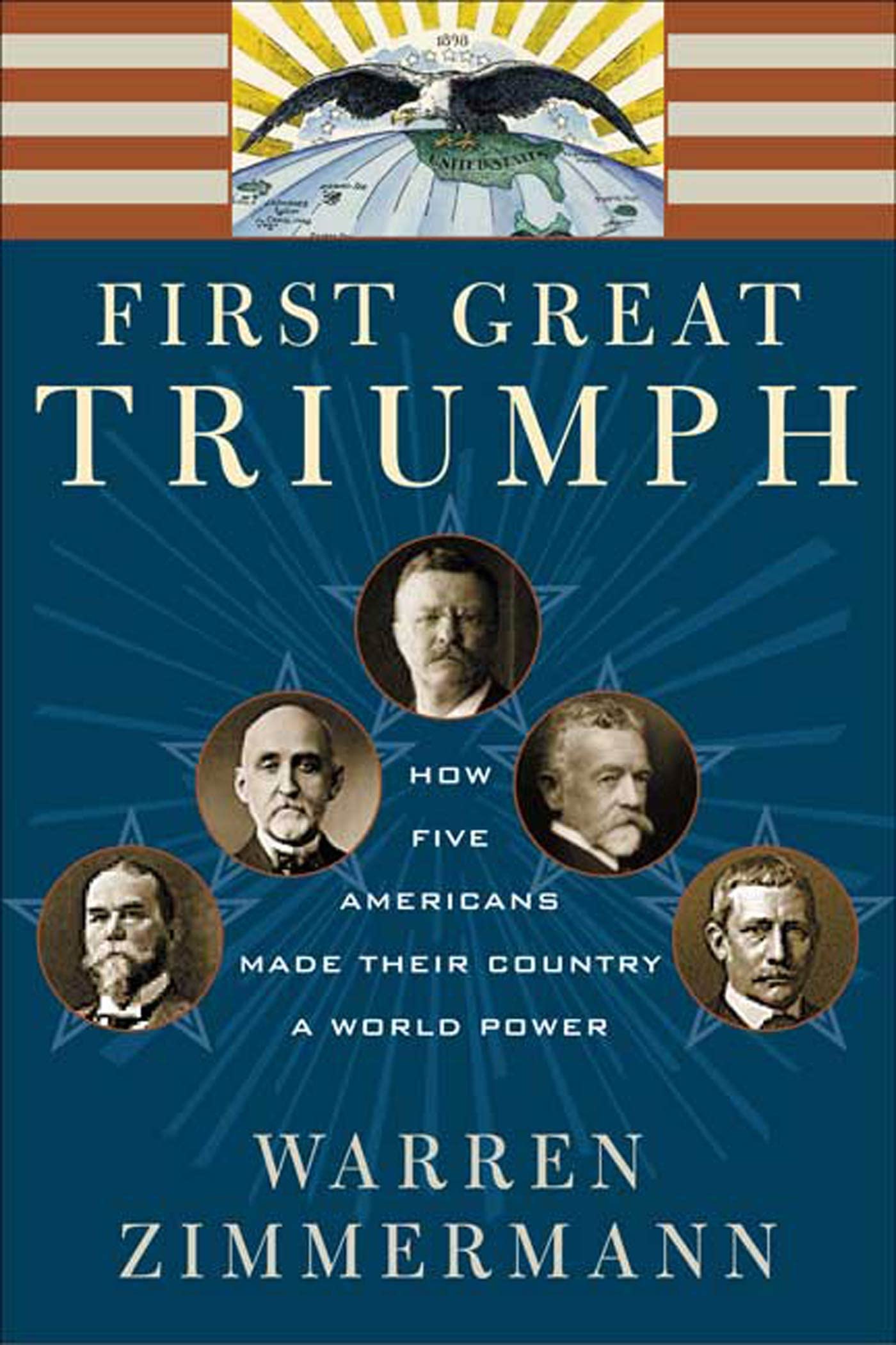 FIRST GREAT TRIUMPH: How Five Americans Made Their Country a World Power