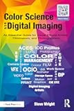 Color Science and Digital Imaging: An Essential Guide for Visual Effects Artists, Filmmakers, and Photographers