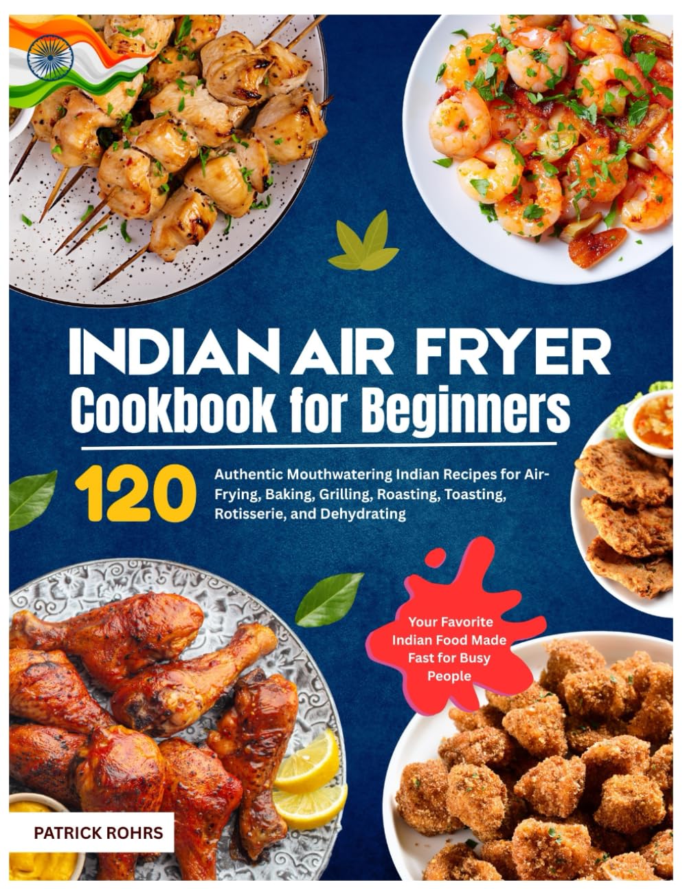 Indian Air Fryer Cookbook for Beginners: 120 Authentic Mouthwatering Indian Recipes for Air-Frying, Baking, Grilling, Roasting, Toasting, Rotisserie, ... Indian Food Made Fast for Busy People      Paperback – June 11, 2025