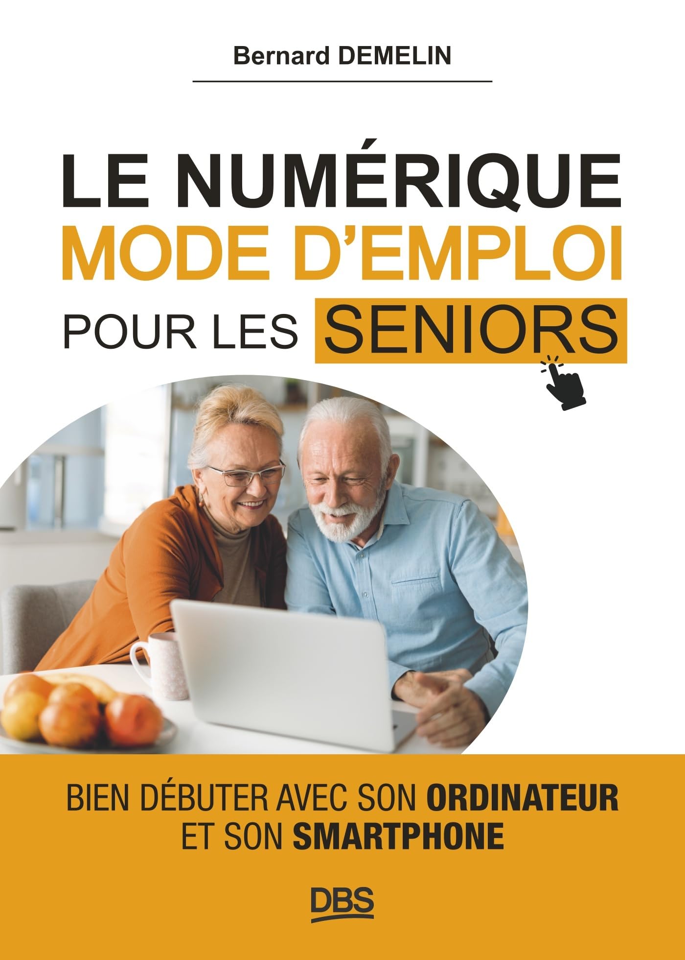 Le numérique mode d'emploi pour les seniors: Bien débuter avec son ordinateur et son smartphone
