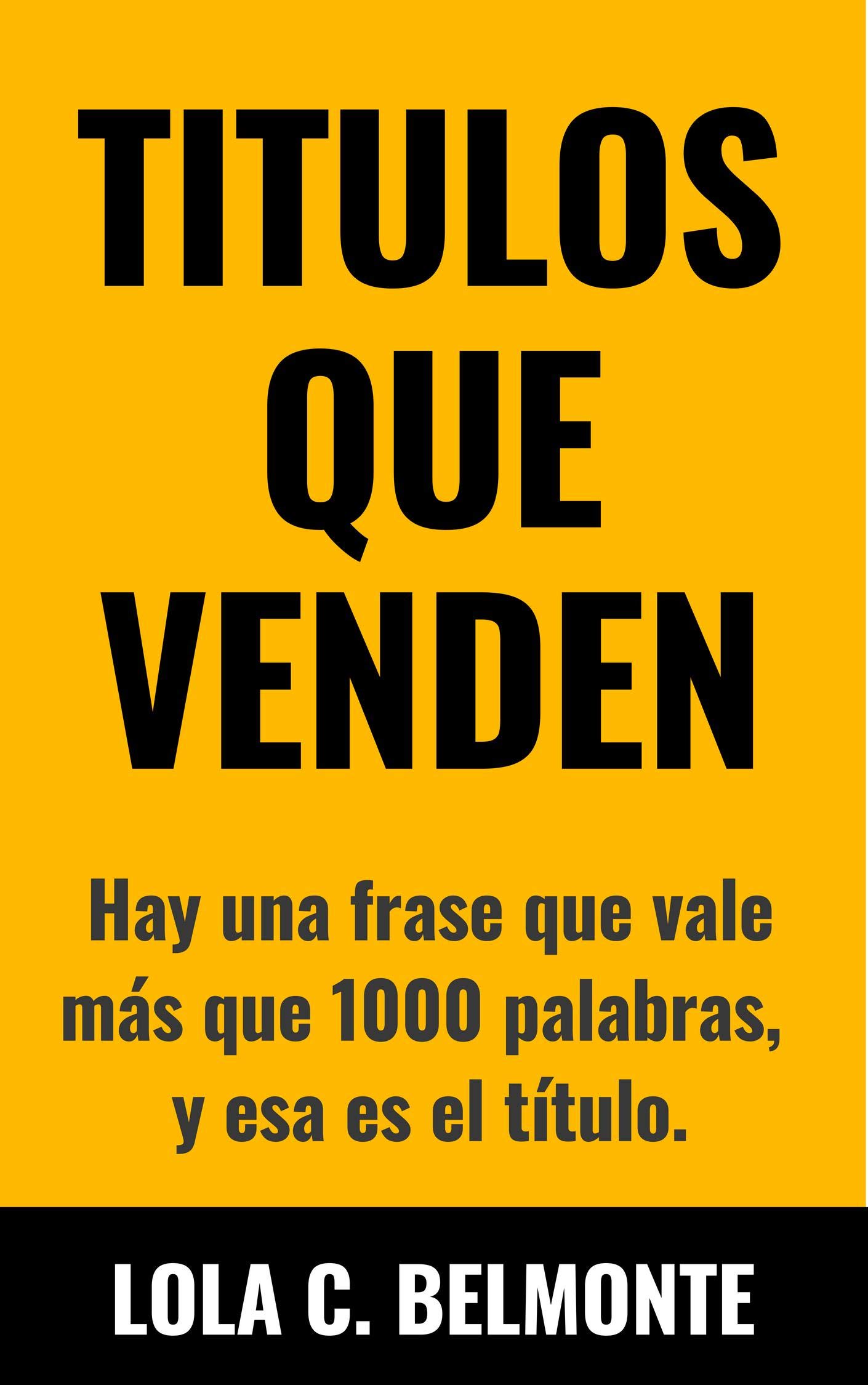 Titulos Que Venden: Hay Una Frase Que Vale Más que 1000 Palabras, y esa es el Título. (Spanish Edition)