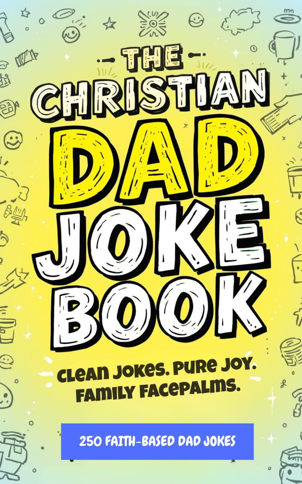 The Christian Dad Joke Book: A Hilarious Collection of Clean Christian Dad Jokes, Faith-Based Humor, and Family-Friendly Laughs for Dads, Moms, Kids, ... Clean jokes. Pure joy. Godly laughter.