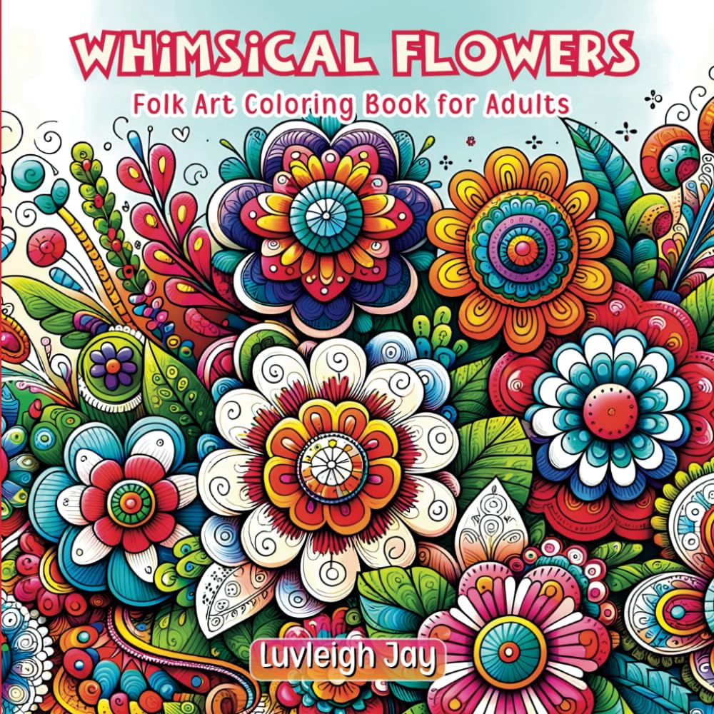 Whimsical Flowers Coloring Book: 40 Cute Folk Art inspired floral Patterns for Teens and Adults Stress Relief and Relaxation