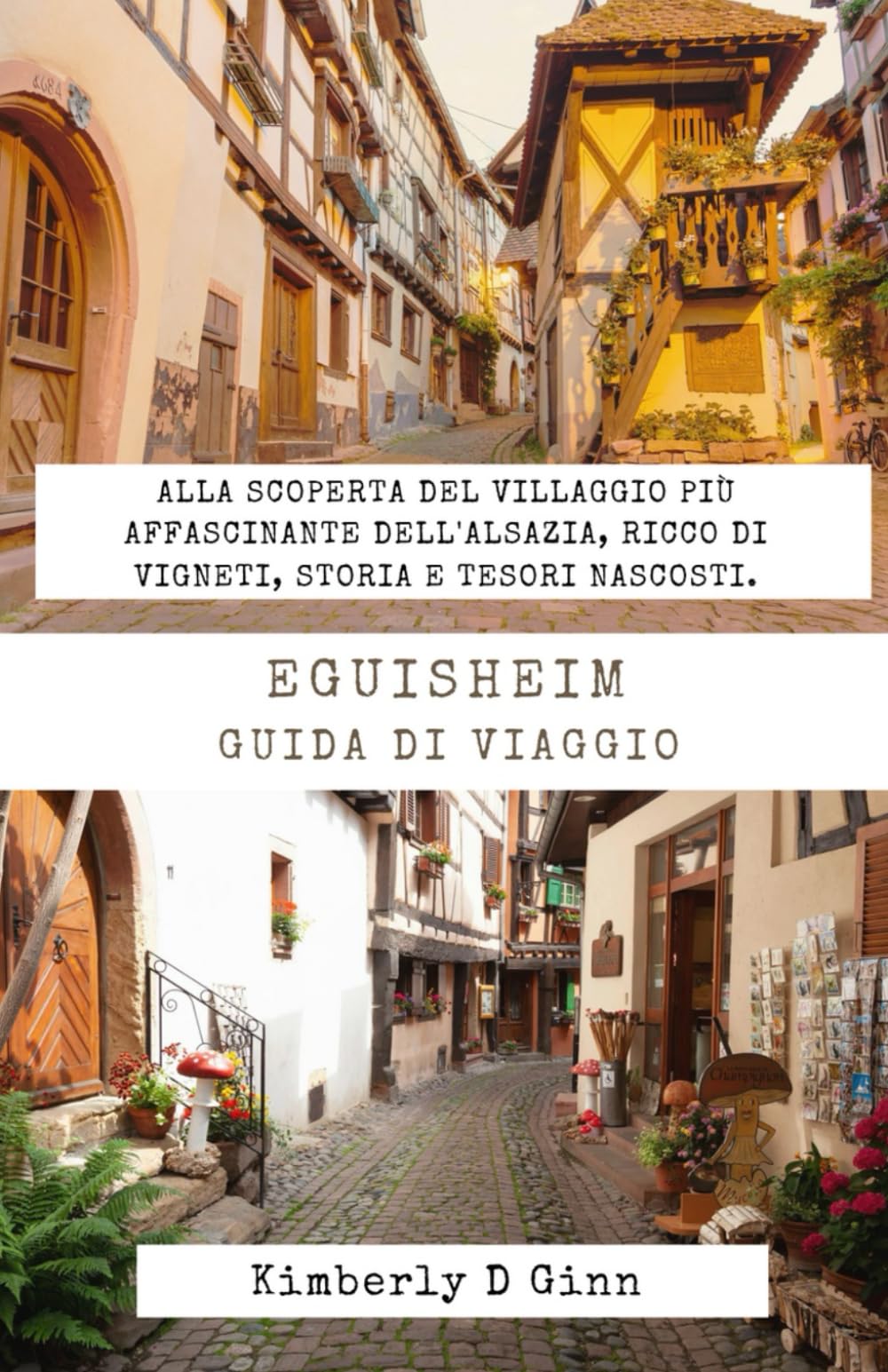 EGUISHEIM GUIDA DI VIAGGIO: Alla scoperta del villaggio più affascinante dell'Alsazia, ricco di vigneti, storia e tesori nascosti.