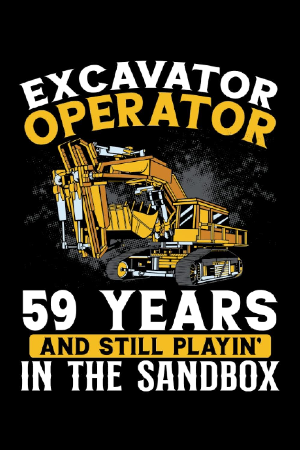 Independently published 59 years old and excavator operator: Dot Grid Jounal ToDo Exercise Book or Diary 6" x 9" (15.24 x 22.86 cm) 120 pages