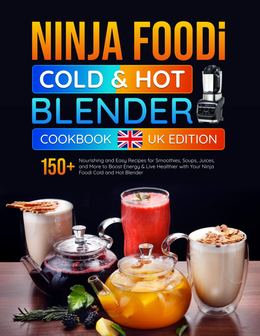 Ninja Foodie Cold & Hot Blender Cookbook: 150+ Nourishing and Easy Recipes for Smoothies, Soups, Juices, and More to Boost Energy & Live Healthier with Your Ninja Foodi Cold and Hot Blender