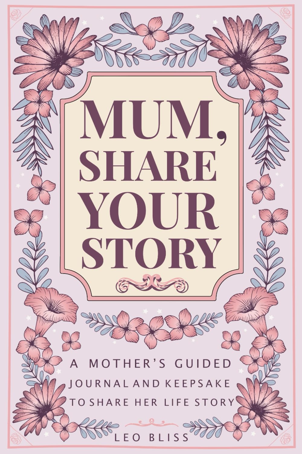 Mum, Share Your Story: A Mother's Guided Journal and Keepsake to Share Her Life Story
