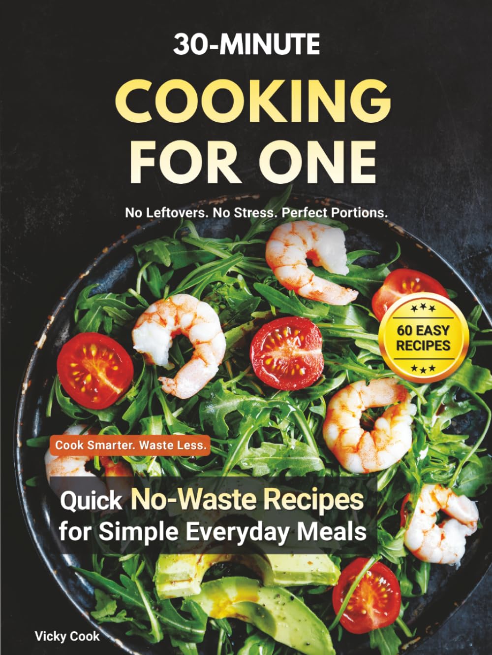 30-Minute Cooking for One: Quick No-Waste Recipes for Simple Everyday Meals
