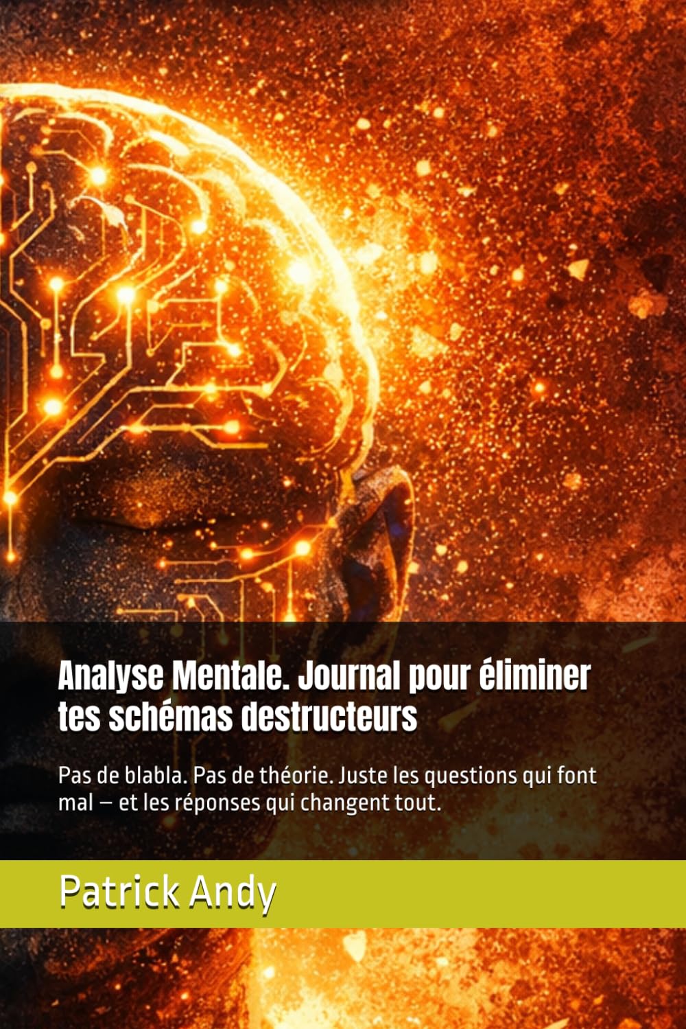 Analyse Mentale. Journal pour éliminer tes schémas destructeurs: Pas de blabla. Pas de théorie. Juste les questions qui font mal – et les réponses qui changent tout.
