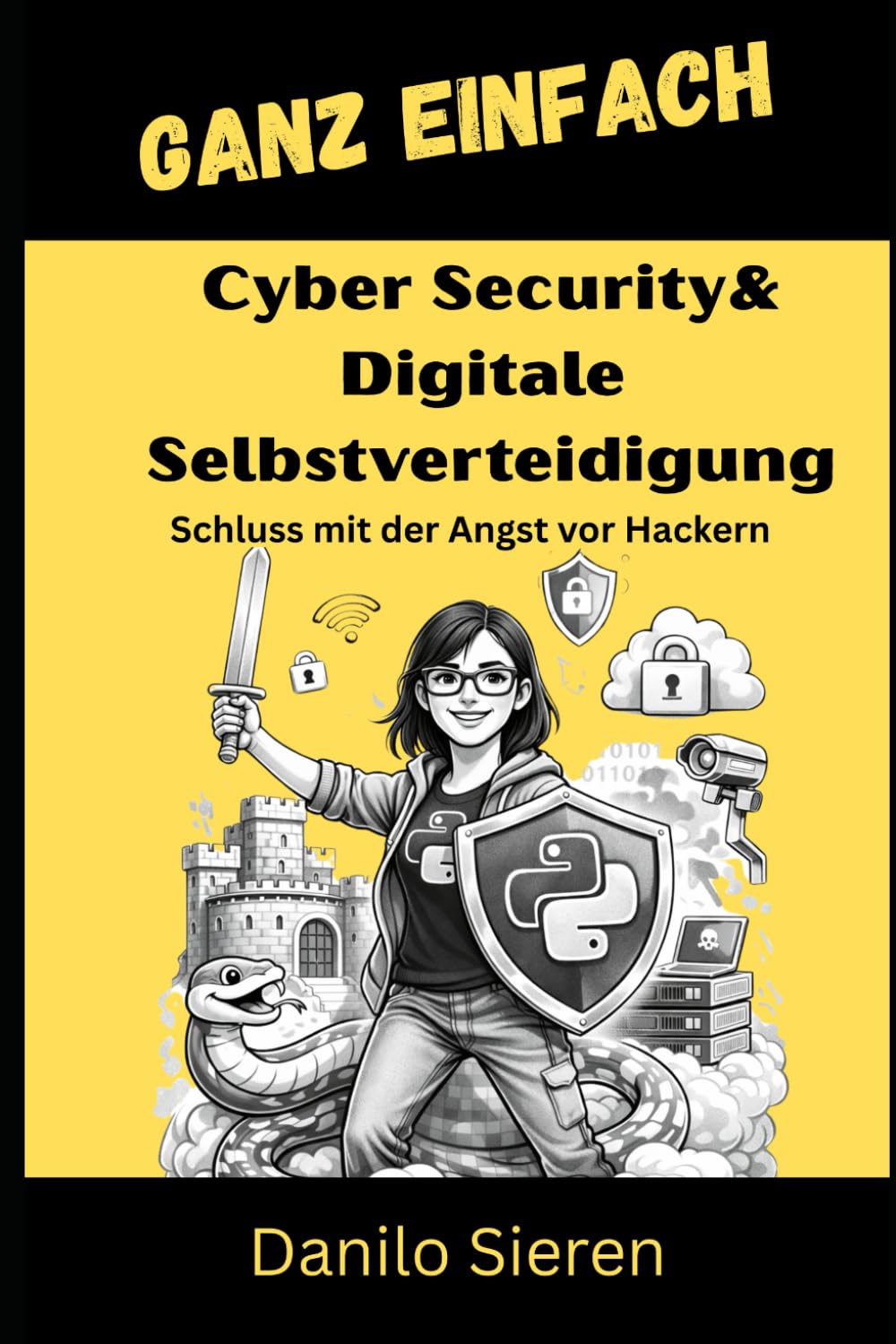 Cyber Security & Digitale Selbstverteidigung: Souveränität, Sicherheit und Datenschutz im Eigenbau (GANZ EINFACH)