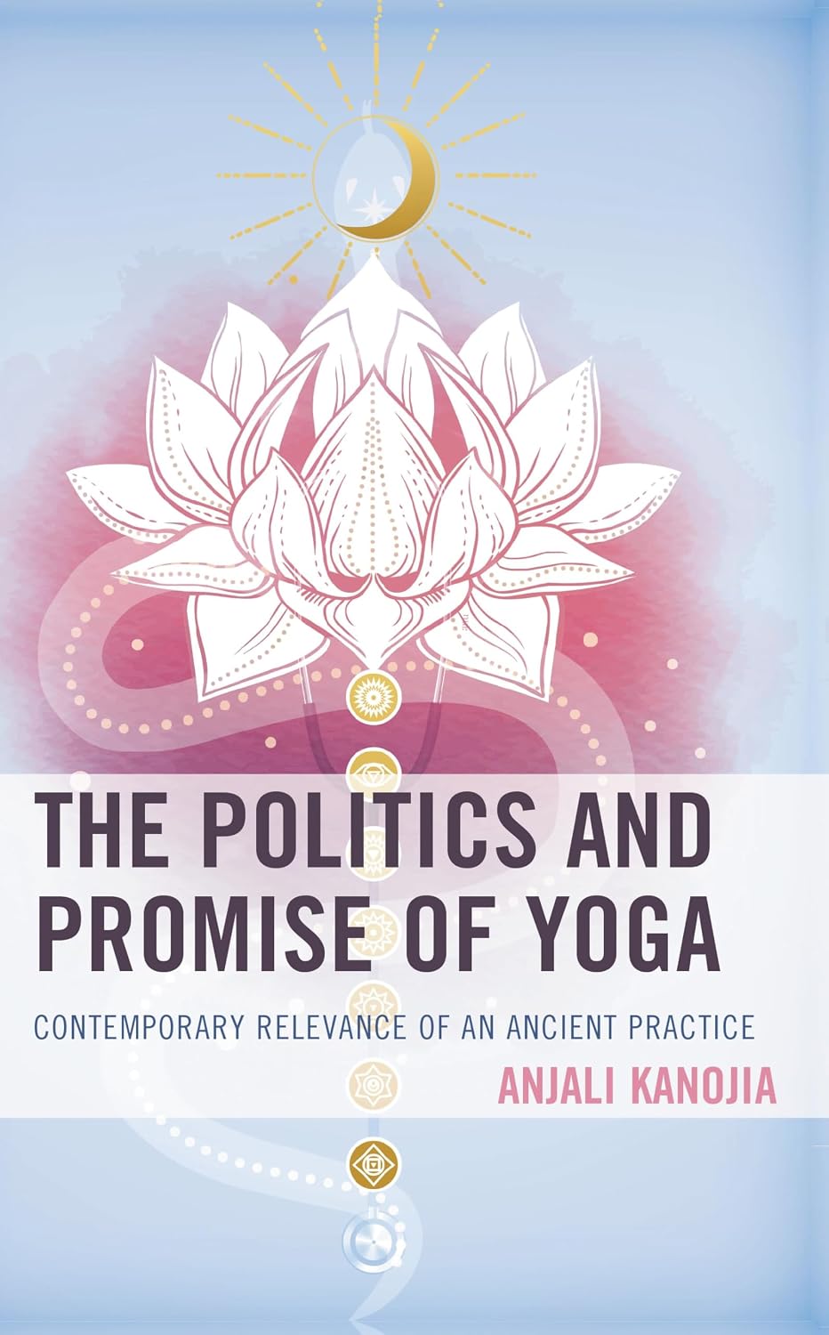 The Politics and Promise of Yoga: Contemporary Relevance of an Ancient Practice (Explorations in Indic Traditions: Theological, Ethical, and Philosophical)
