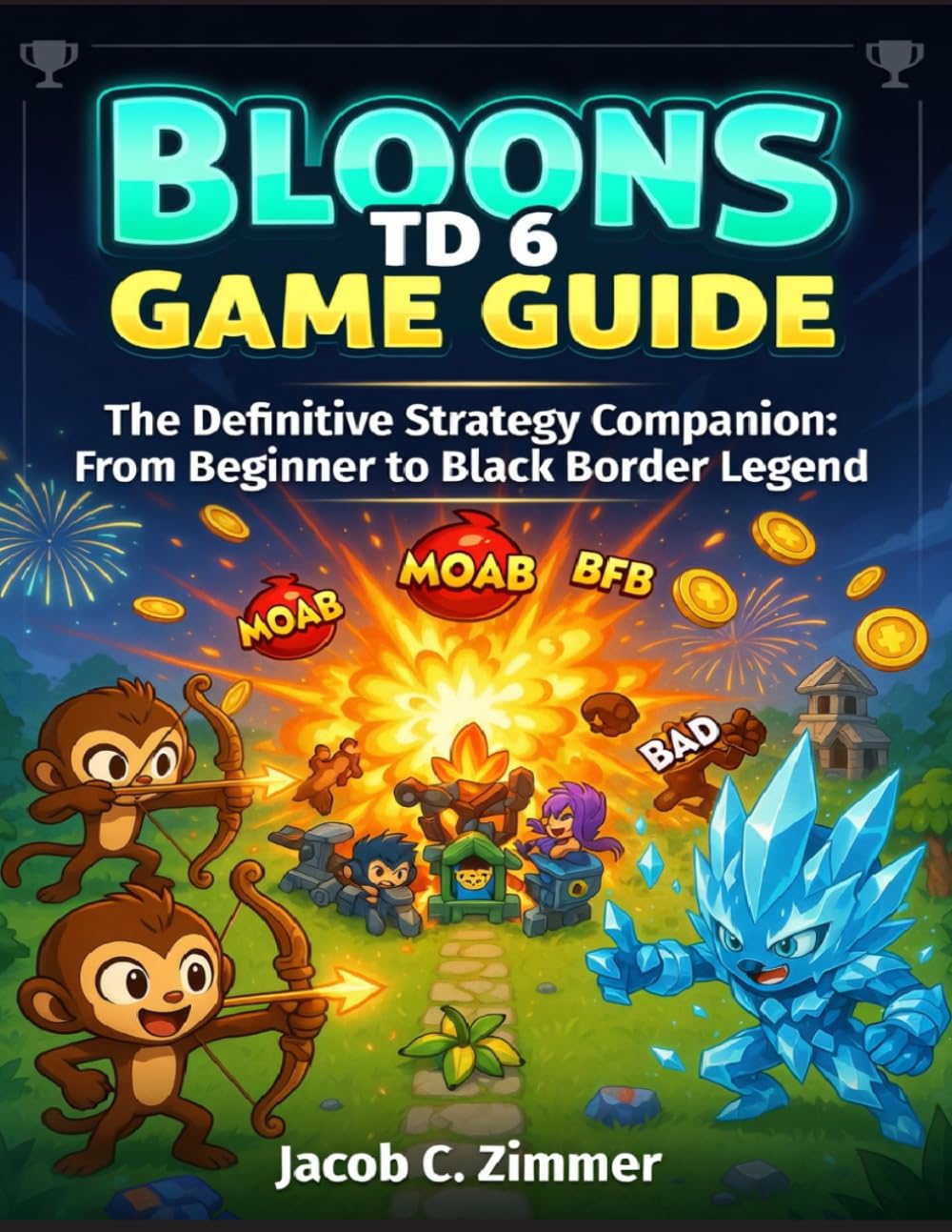 BLOONS TD6 GAME GUIDE: The Definitive Strategy Companion: From Beginner to Black Border Legend
