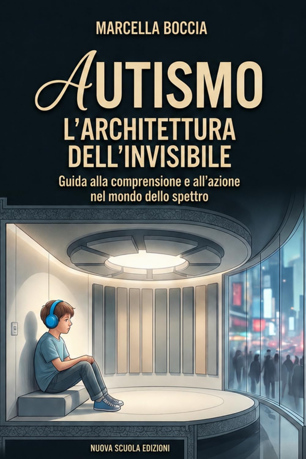 AUTISMO L'ARCHITETTURA DELL'INVISIBILE: Guida alla Comprensione e all'Azione nel Mondo dello Spettro