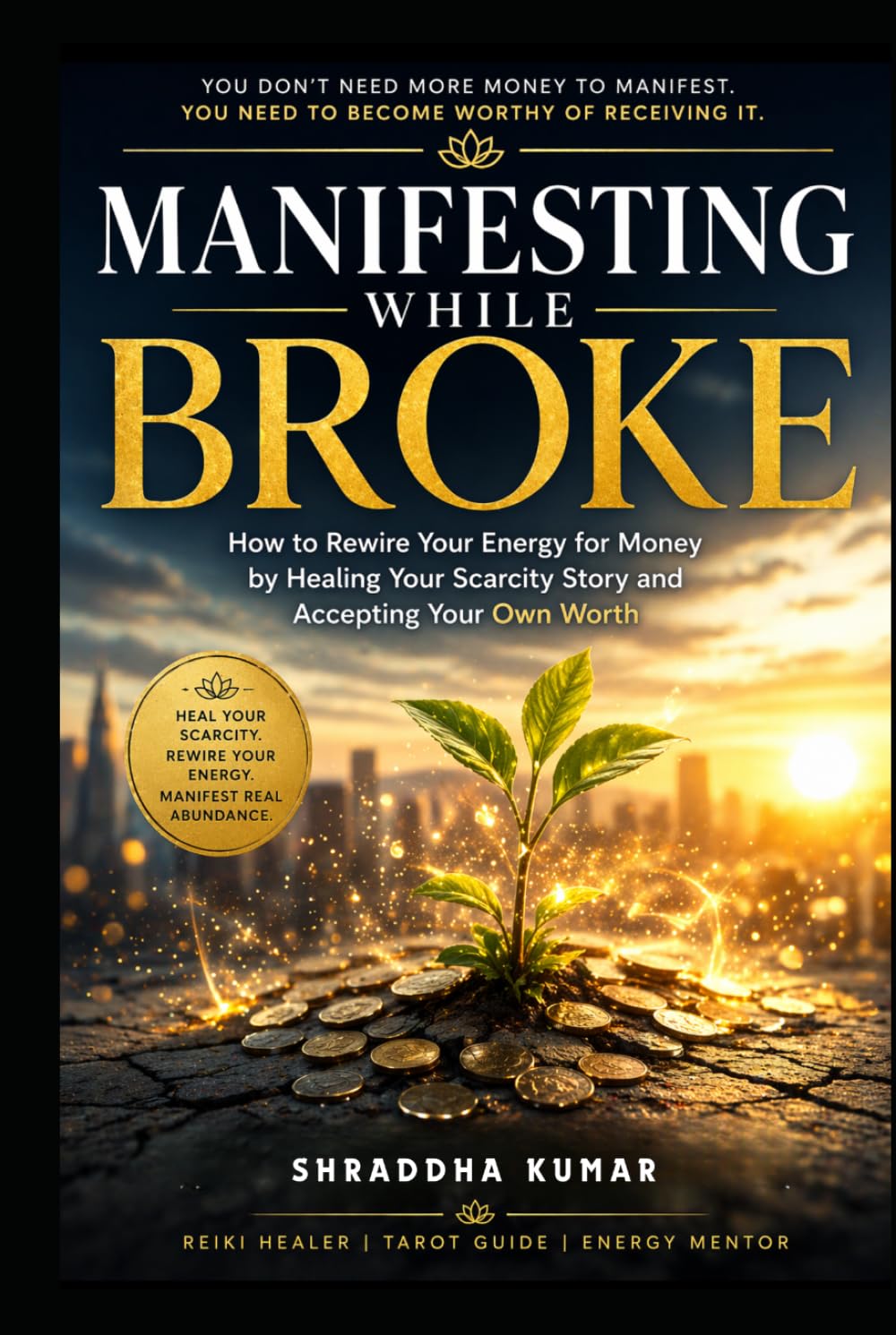 Manifesting While Broke: How to Rewire Your Energy for Money by Healing Your Scarcity Story and Accepting Your Own Worth