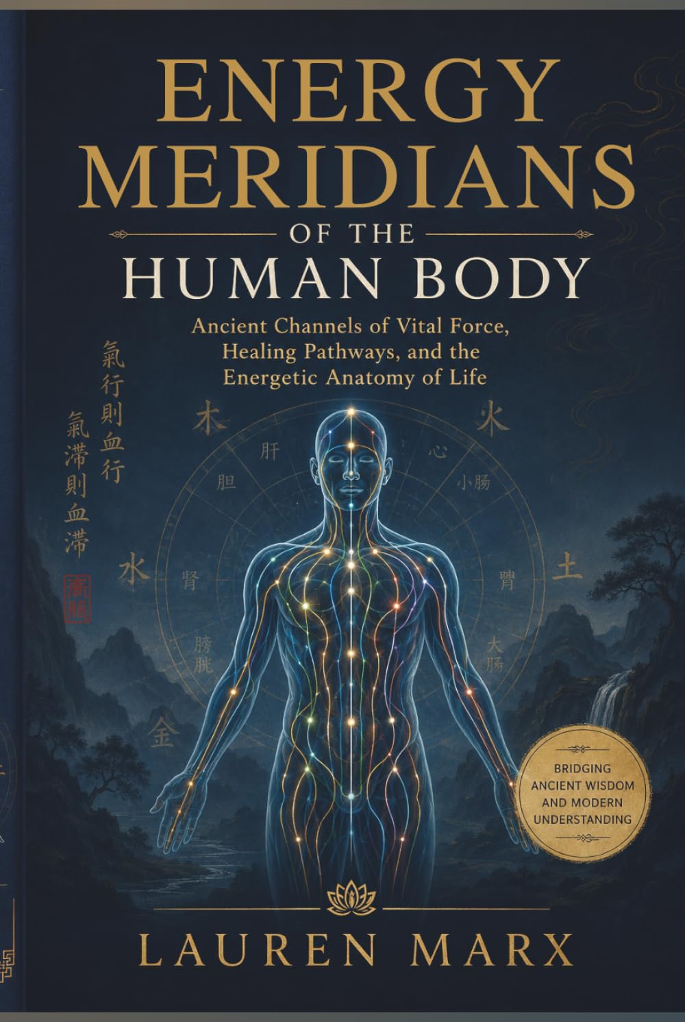 ENERGY MERIDIANS OF THE HUMAN BODY: Ancient Channels of Vital Force, Healing Pathways, and the Energetic Anatomy of Life