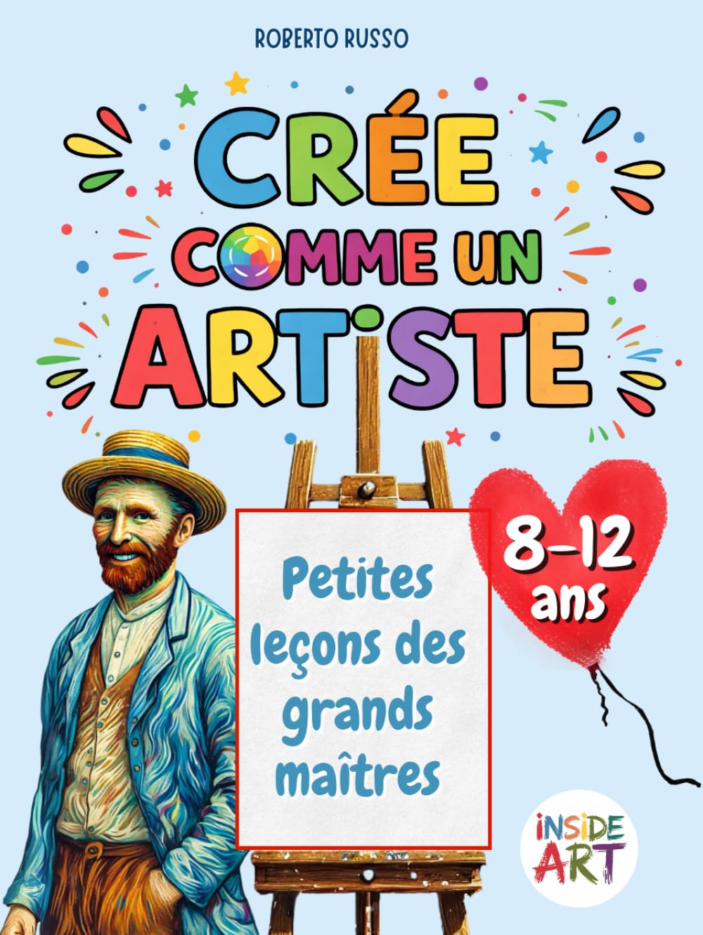 Crée comme un Artiste. Petites leçons des grands maîtres: Apprendre l’art à travers le dessin, la couleur et l’imagination (INSIDE ART - French Edition)