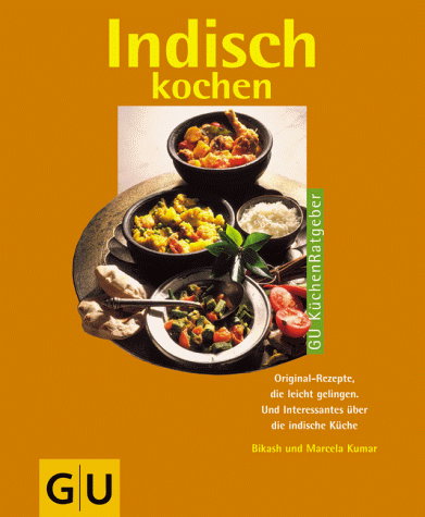 Indisch kochen. Original-Rezepte, die leicht gelingen. Und Interessantes über die indische Küche