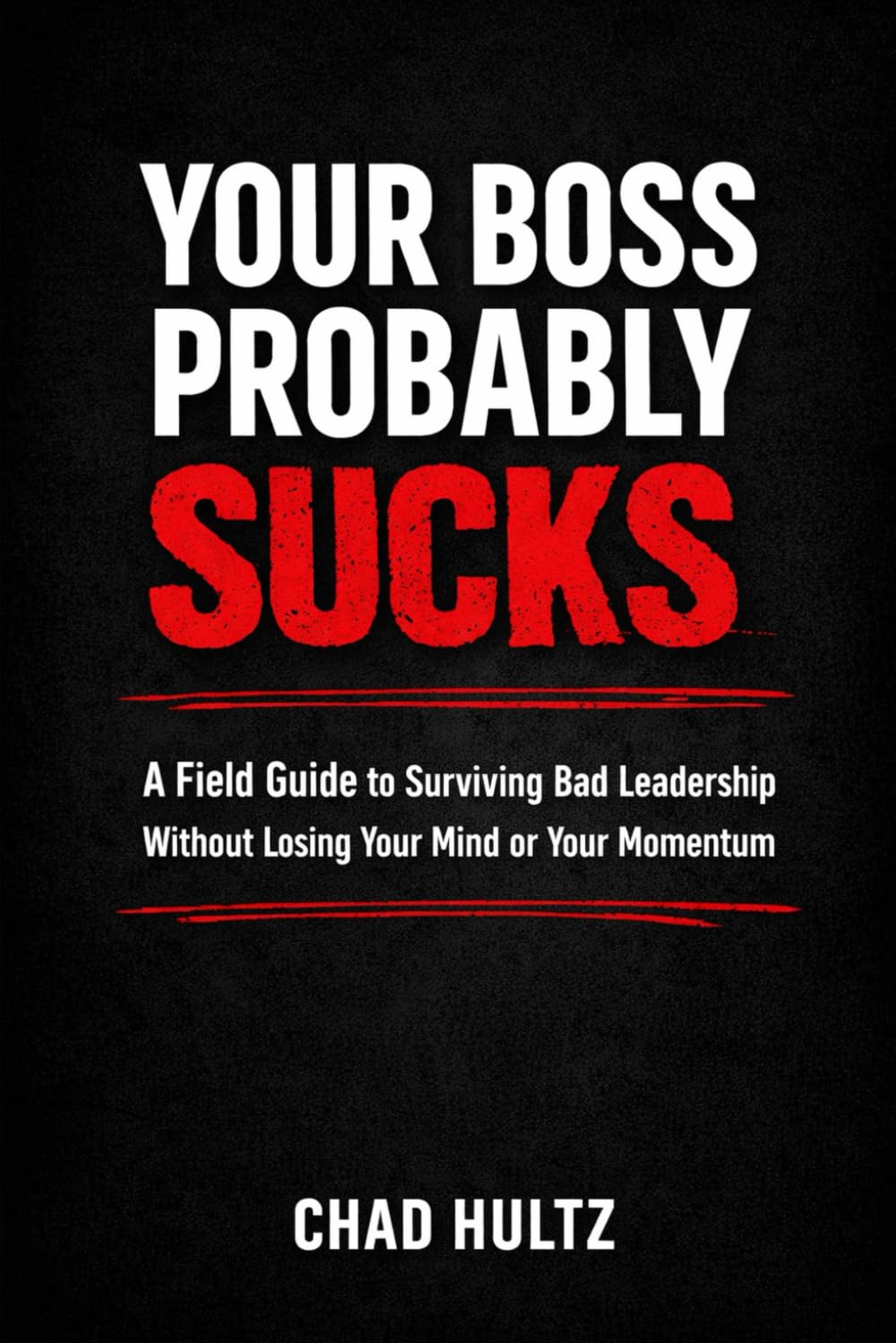 Your Boss Probably Sucks: A Field Guide to Surviving Bad Leadership Without Losing Your Mind or Your Momentum (The Common Sense Series)