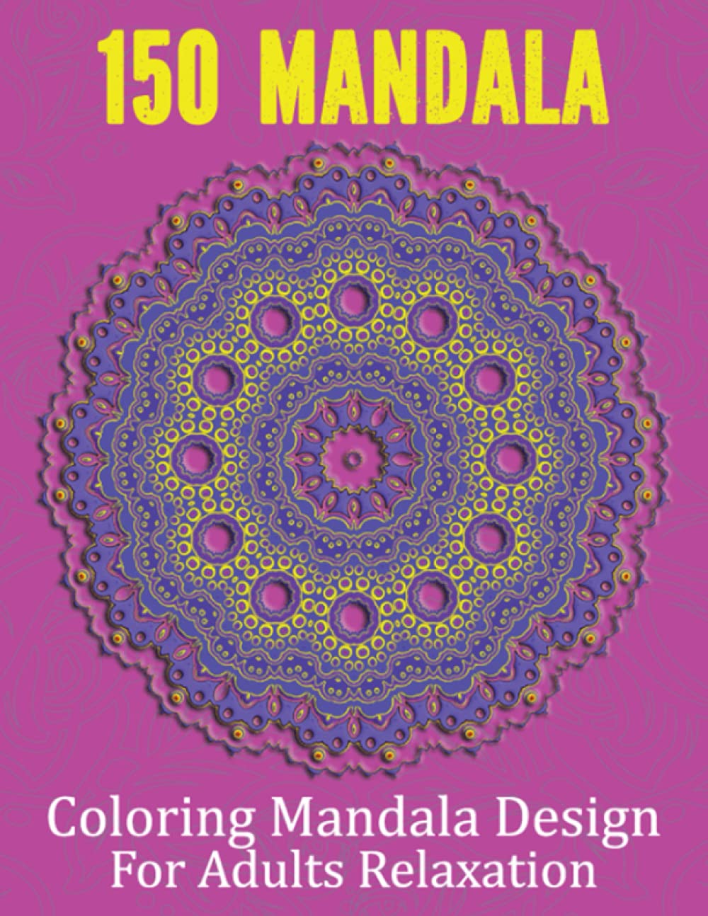 150 Mandalas Coloring Mandala Designs For Adults Relaxation: 300 Page Mandalas Coloring Book For Adults Stress Relieving Beautiful Mandala for Relaxation