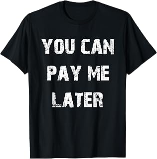 You Can Pay Me Later T-Shirt