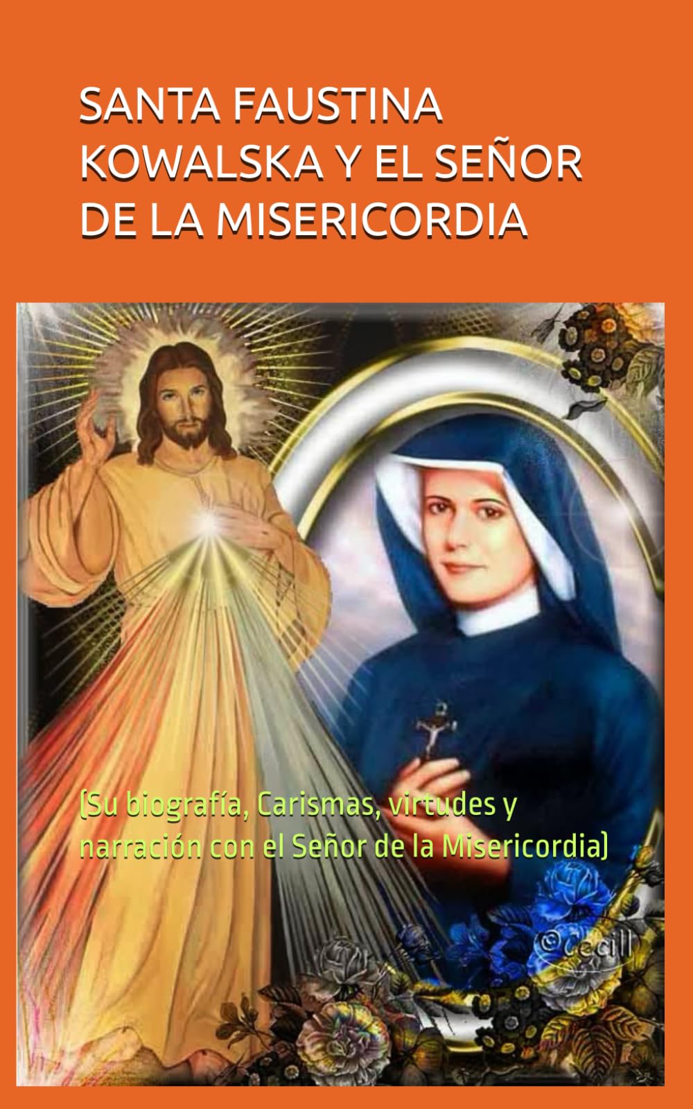 SANTA FAUSTINA KOWALSKA Y EL SEÑOR DE LA MISERICORDIA: (Su biografía, Carismas, virtudes y narración con el Señor de la Misericordia)