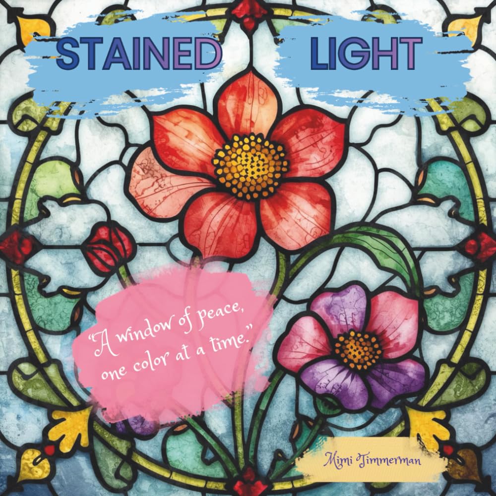STAINED LIGHT: An Adult Coloring Book of Intricate Stained Glass Designs for Mindfulness, Relaxation and Creative Calm