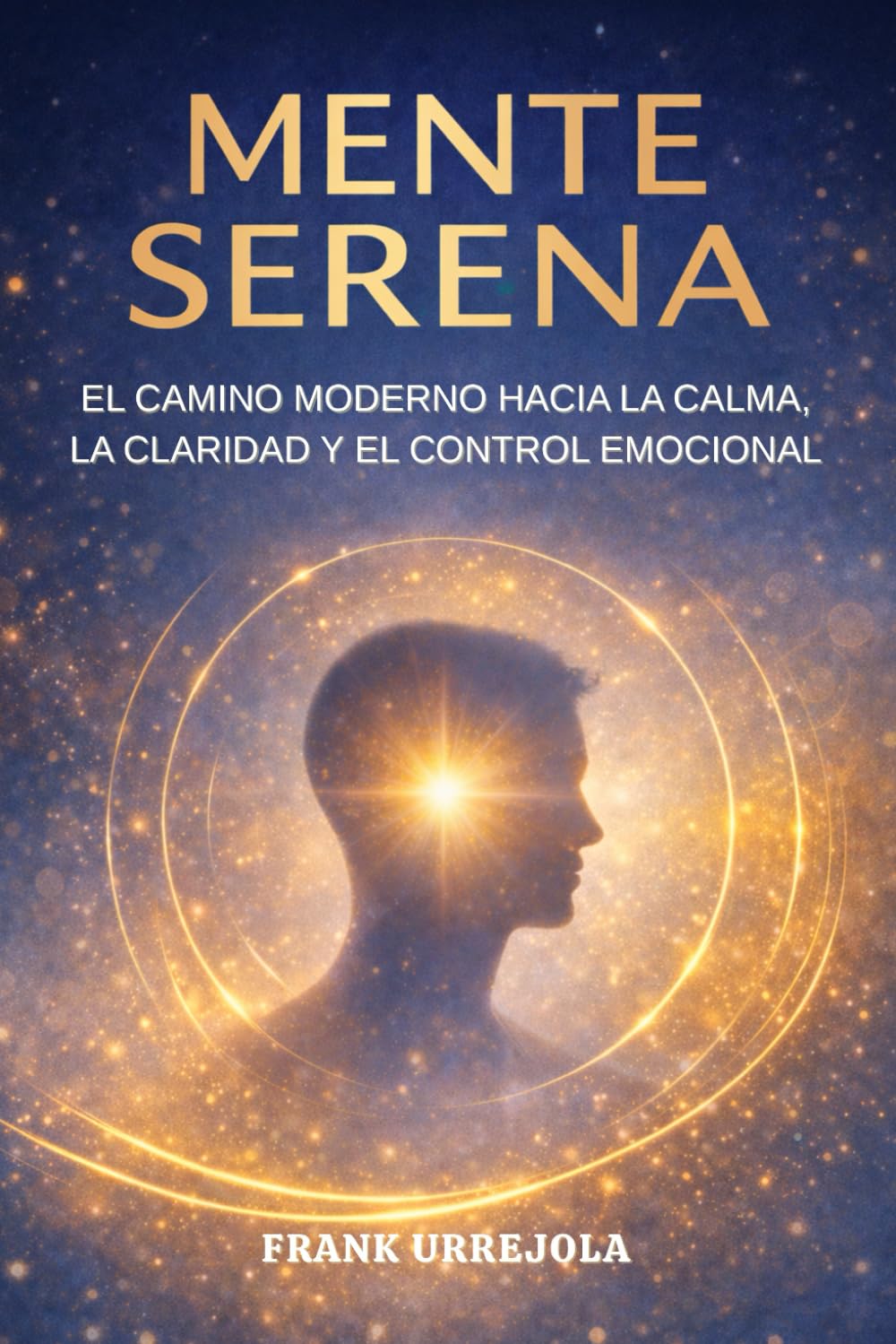 MENTE SERENA: El Camino Moderno hacia la Calma, la Claridad y el Control Emocional