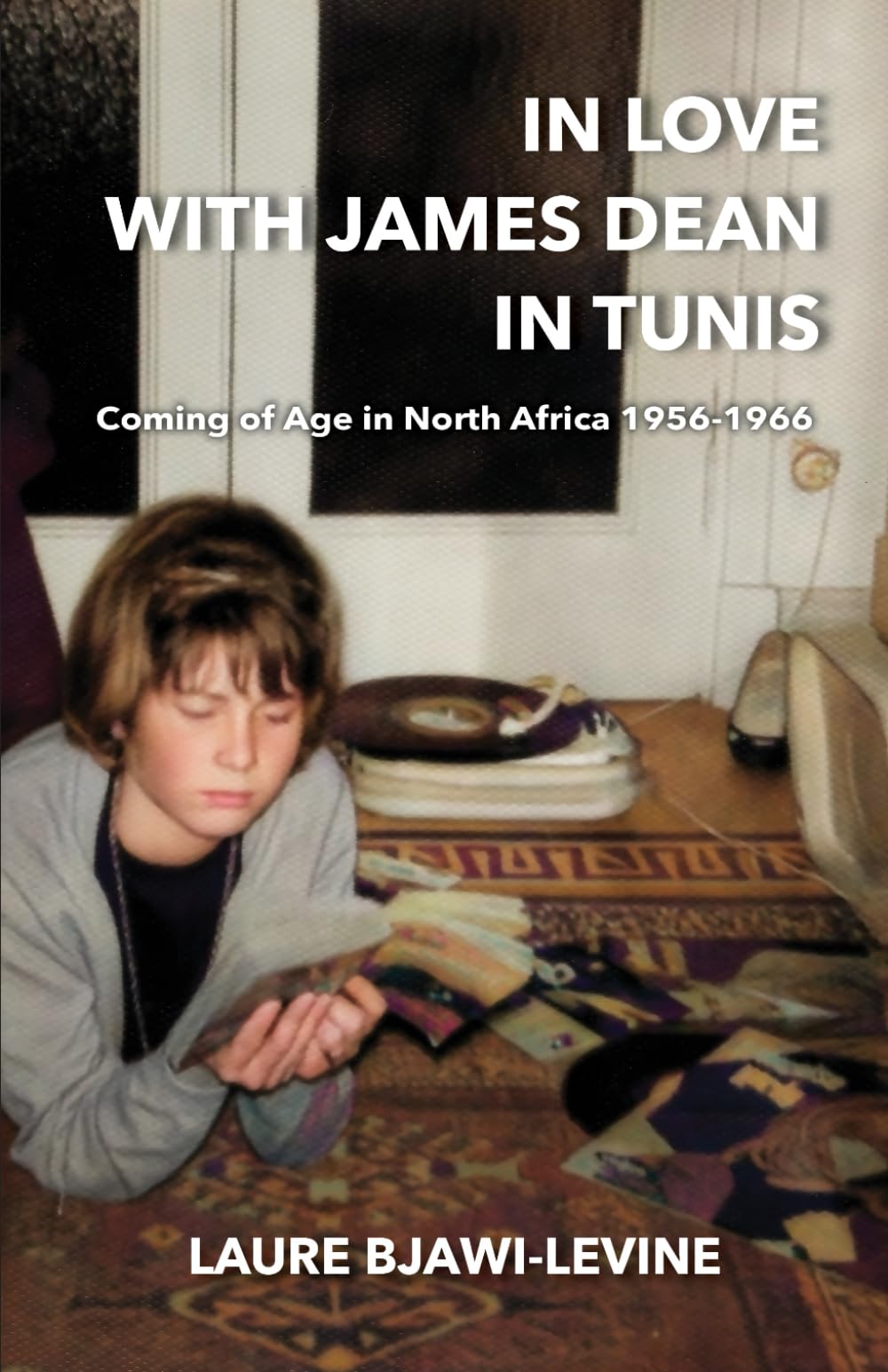 IN LOVE WITH JAMES DEAN IN TUNIS: COMING OF AGE IN NORTH AFRICA 1956-1966