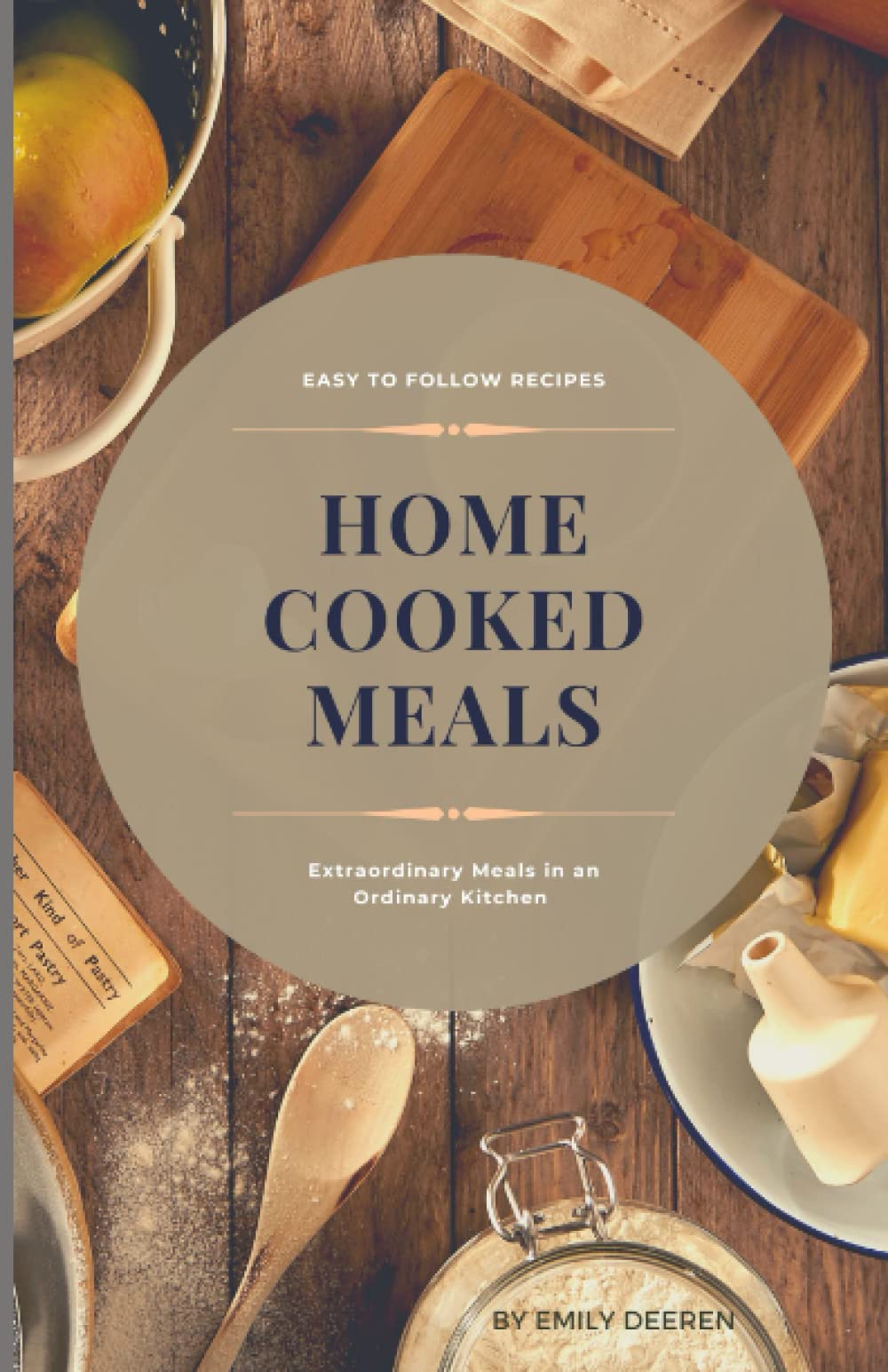 Home Cooked Meals: Extraordinary Meals in an Ordinary Kitchen