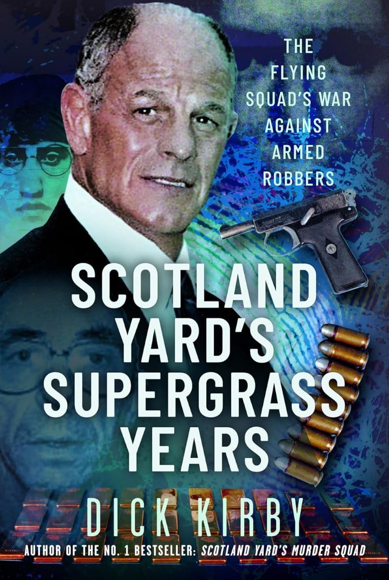Scotland Yard’s Supergrass Years: The Flying Squad’s War Against Armed Robbers