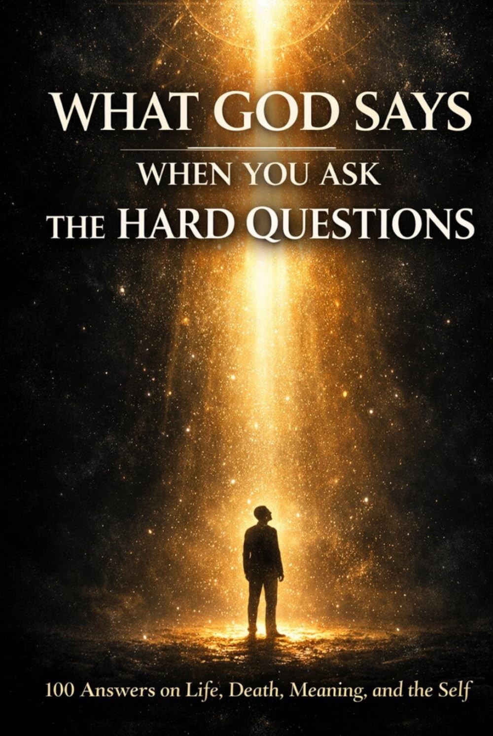 What God Says When You Ask the Hard Questions: 100 Answers on Life, Death, Meaning, and the Self