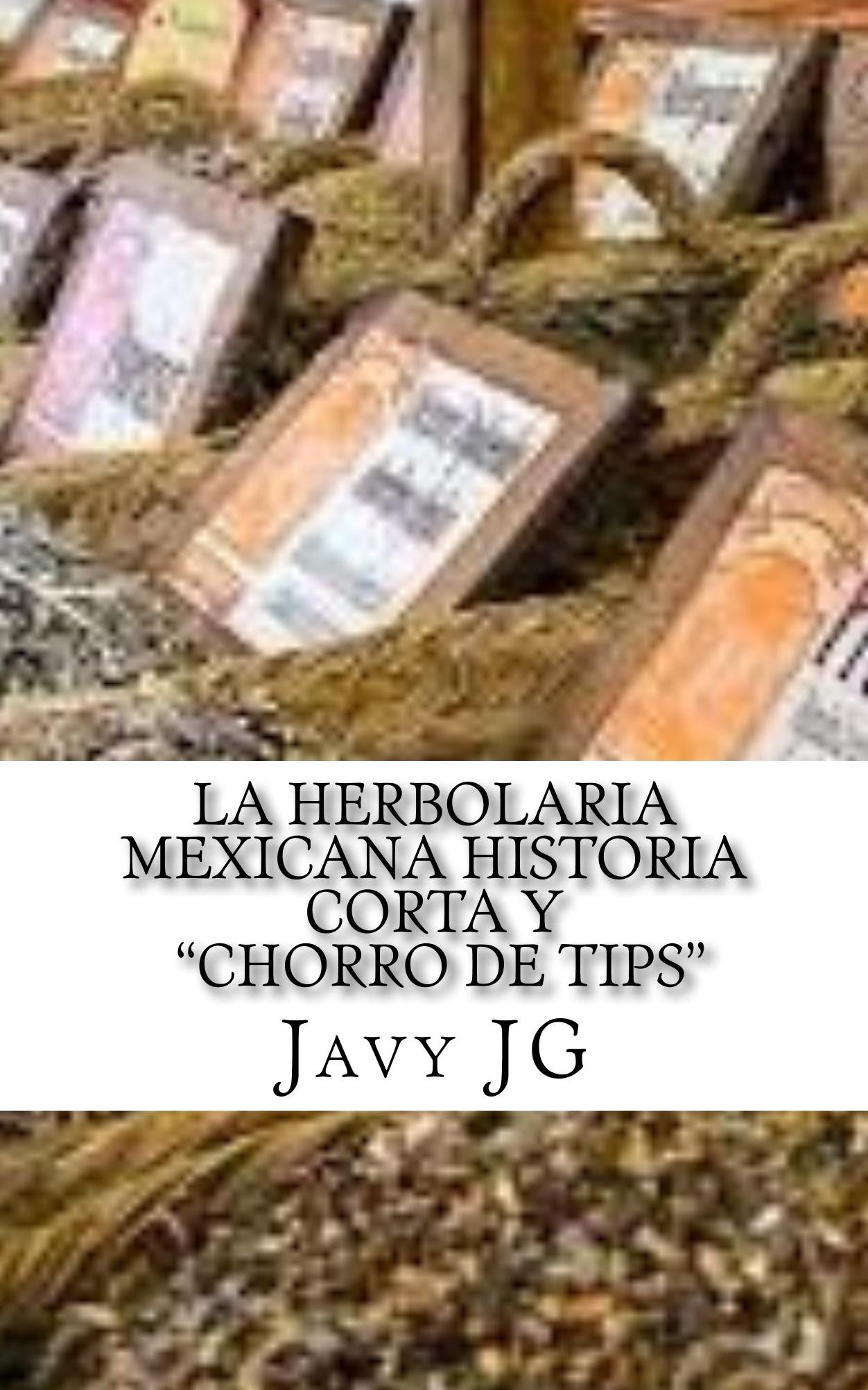 La Herbolaria MEXICANA Historia Corta y "Chorro de Tips"