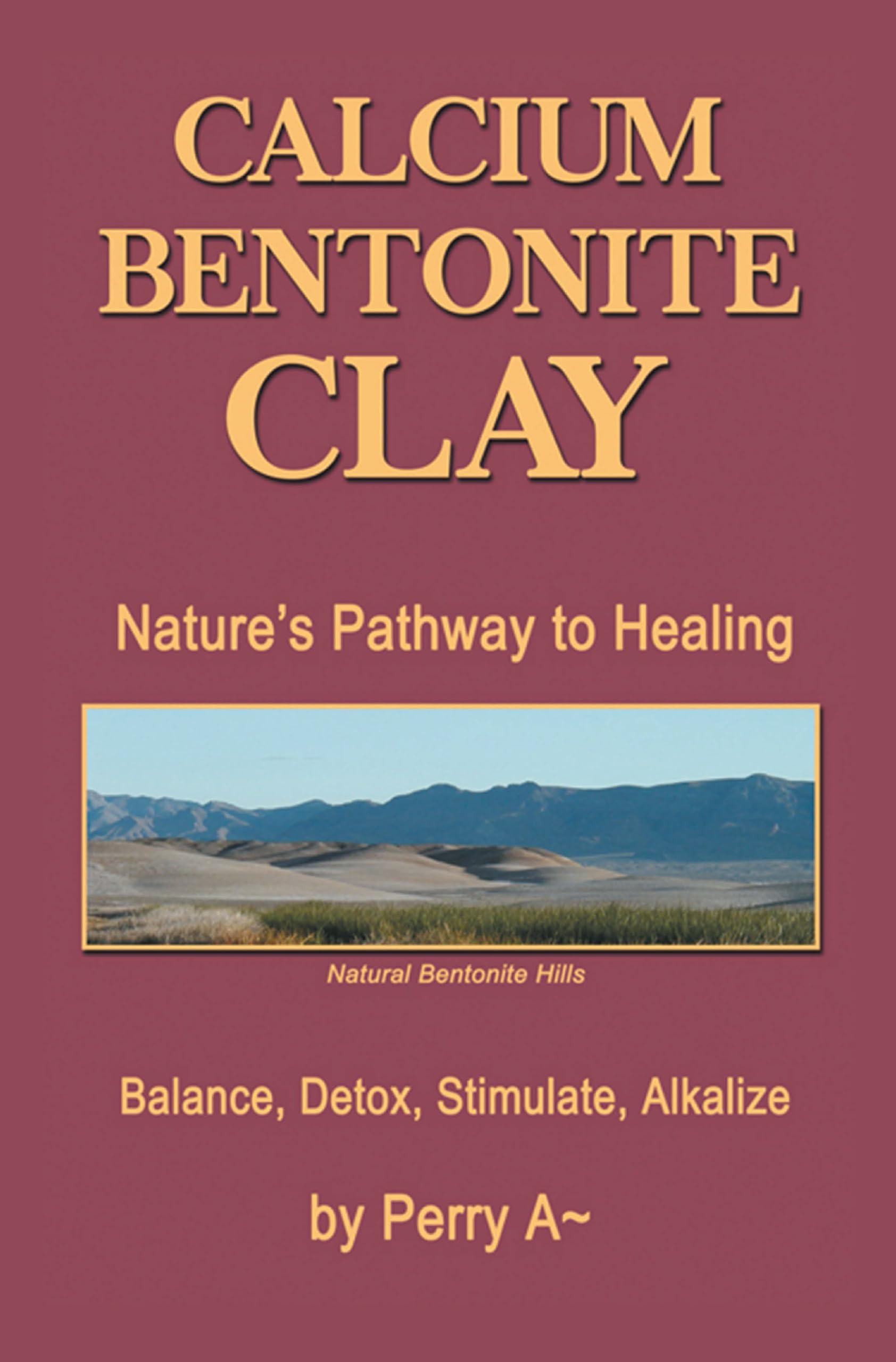 Calcium Bentonite Clay: Nature’s Pathway to Healing Balance, Detox, Stimulate, Alkalize Kindle Edition