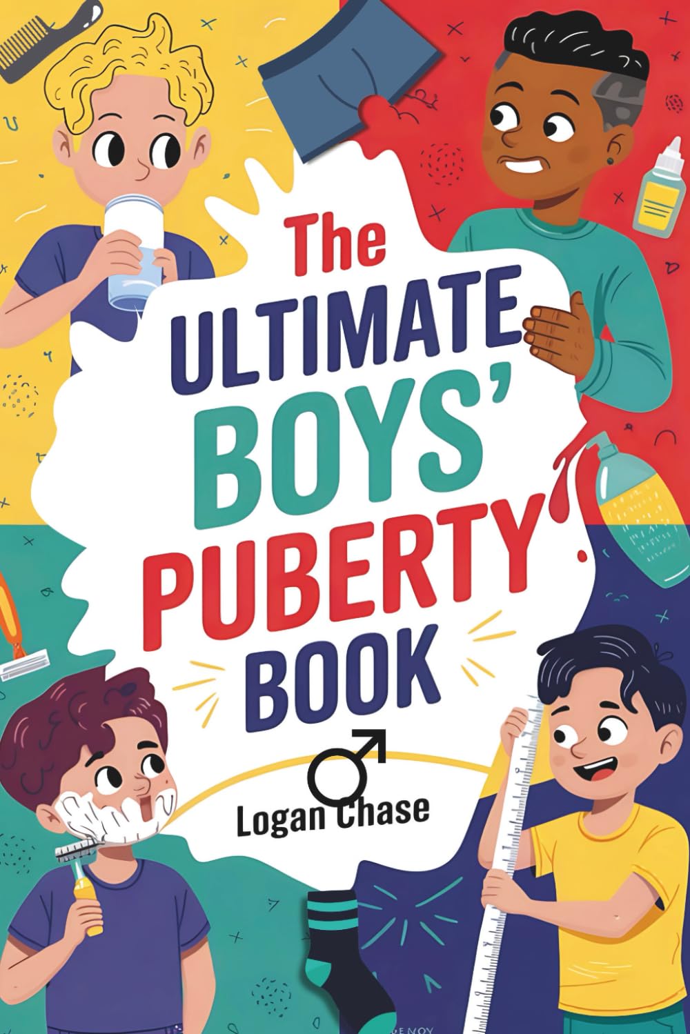 The Ultimate Boys' Puberty Book: The Boys' Guide to Growing Up and Celebrate Your Changing Body to Becoming a Teen