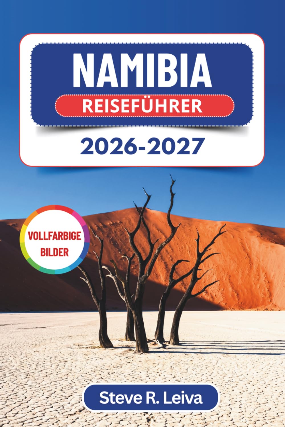 Namibia Reiseführer 2026-2027 (Vollfarbig): Planen Sie Ihre Wüsten-Safari im Selbstfahrer-Modus durch Sossusvlei, Etosha und die Skelettküste – mit praktischen Tipps, Reiserouten und Karten