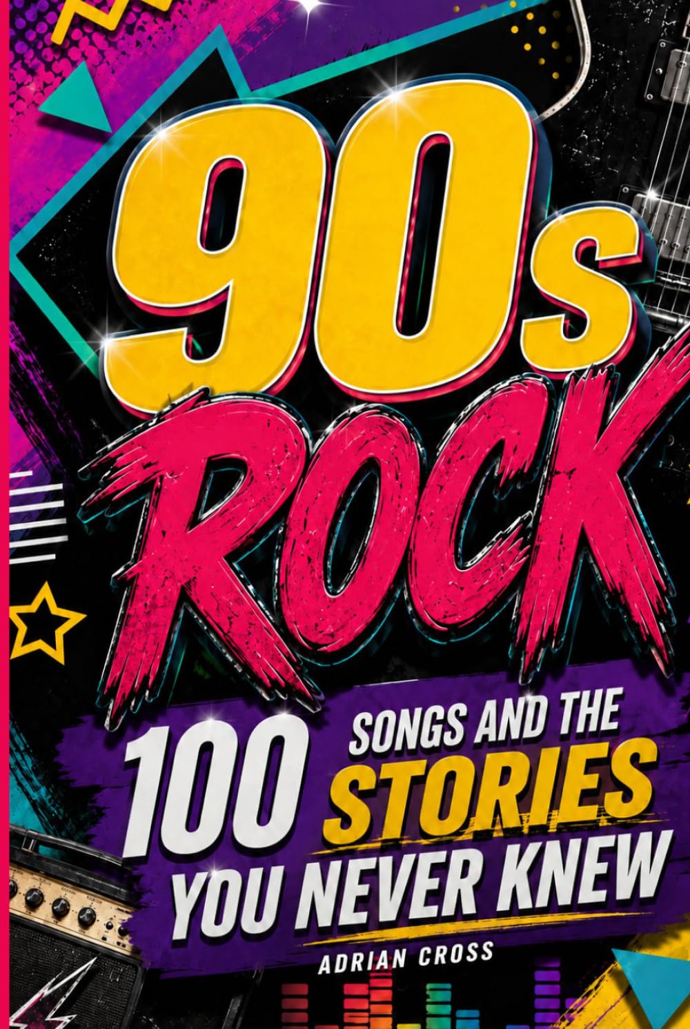 90s ROCK - 100 Songs and the Stories You Never Knew