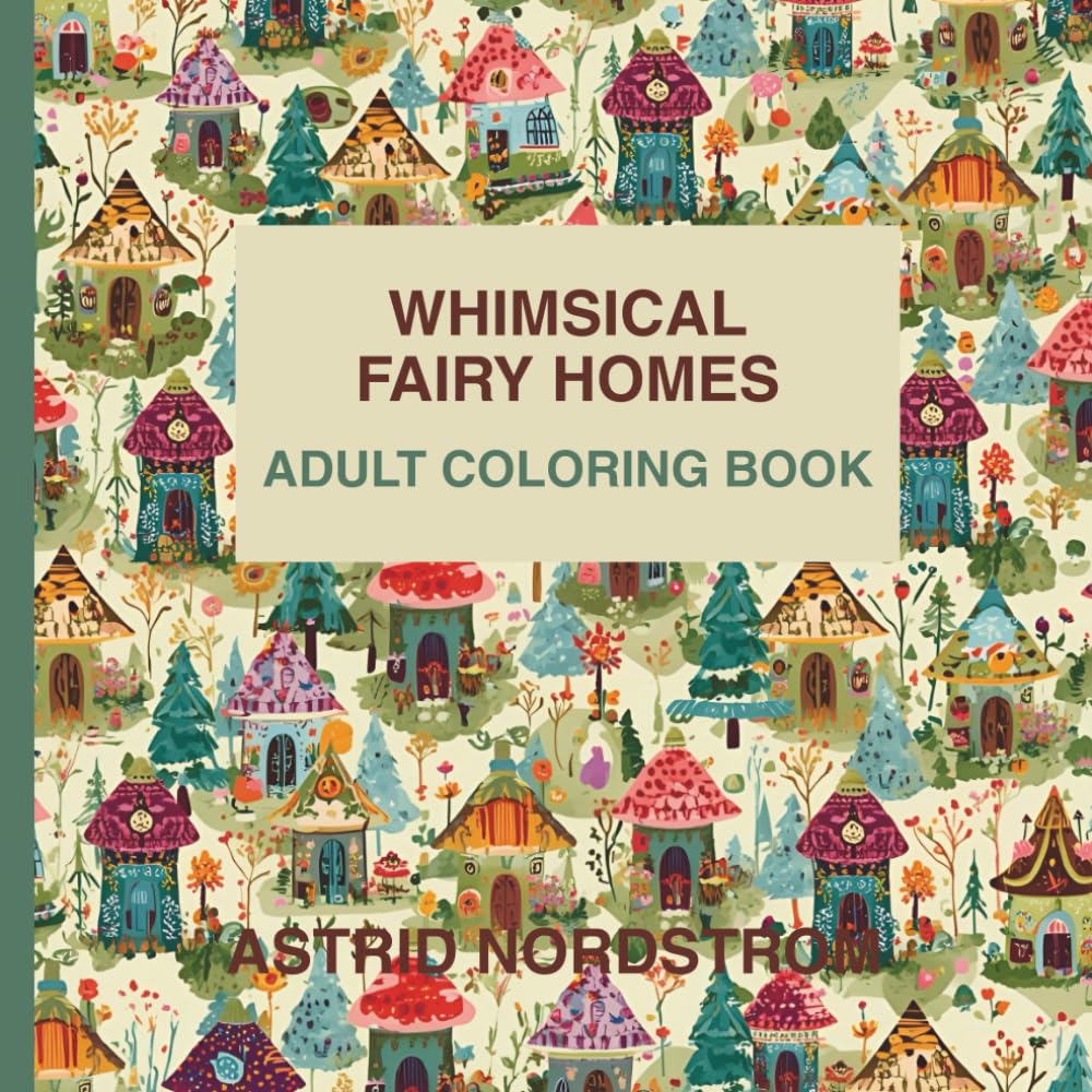 Whimsical Fairy Home Adult Coloring Book: Enchanted Dwellings and Dreamy Retreats for Creative Souls