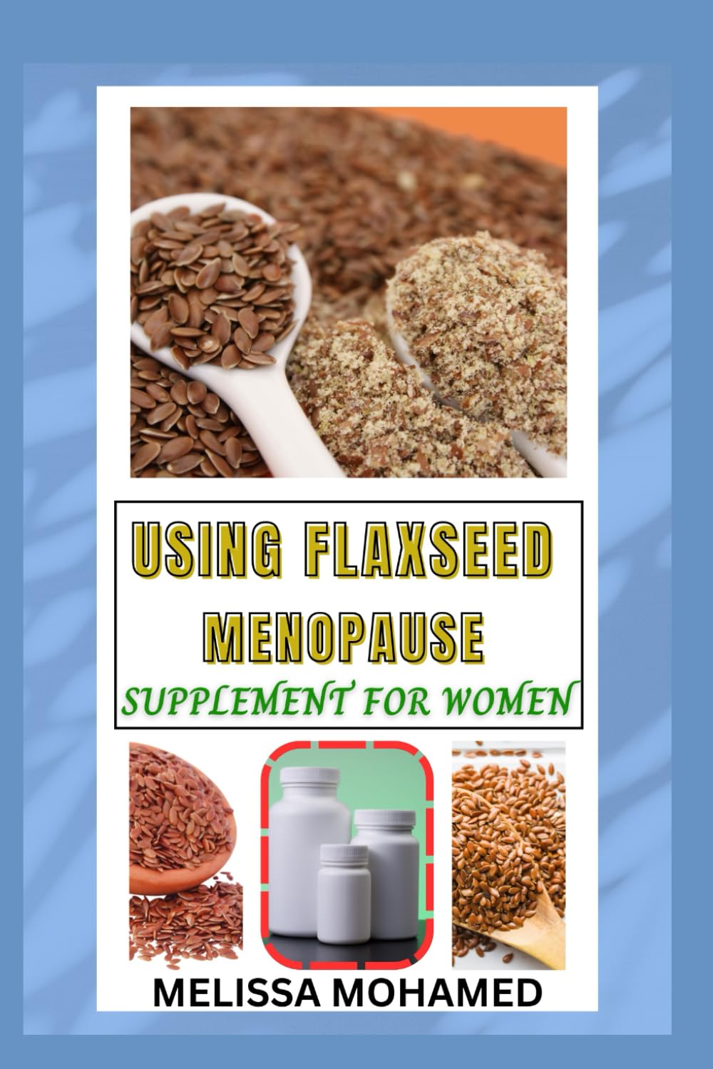 USING FLAXSEED MENOPAUSE SUPPLEMENT FOR WOMEN: A Natural Source Of Hormone Balance, Heart Health, And Menopause Support