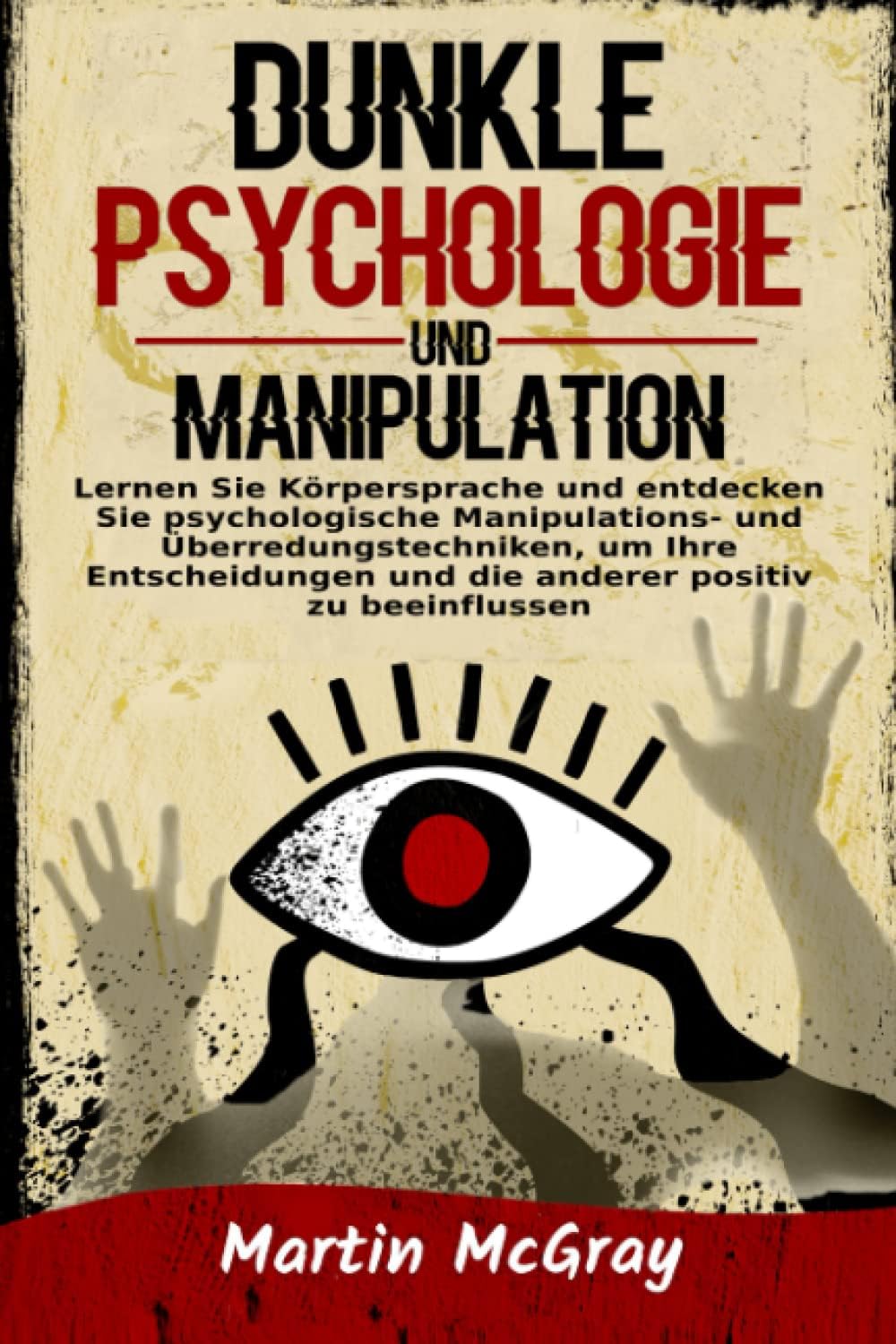Dunkle Psychologie und Manipulation: Lernen Sie Körpersprache und entdecken Sie psychologische Manipulations- und Überredungstechniken, um Ihre ... positiv zu beeinflussen (German Edition)